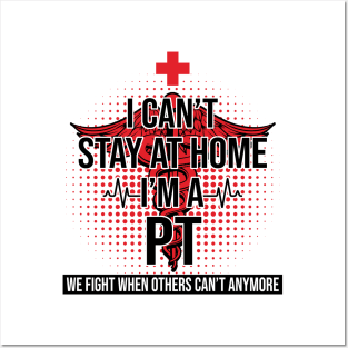 I Can't Stay At Home I'm A PT We Fight - Nurse Gift Posters and Art